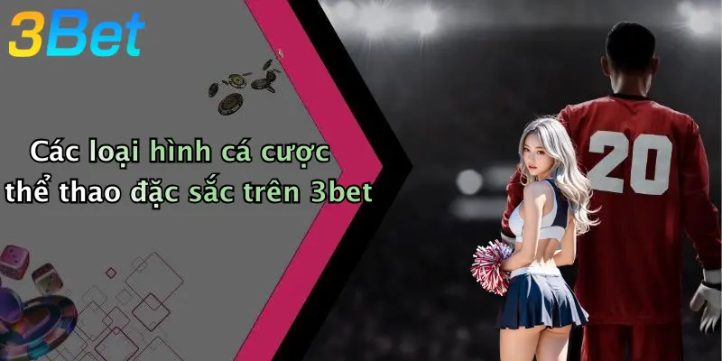 Các loại hình cá cược thể thao đặc sắc trên 3bet