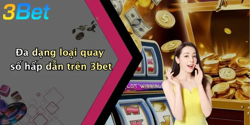 Đa dạng loại quay số hấp dẫn trên 3bet