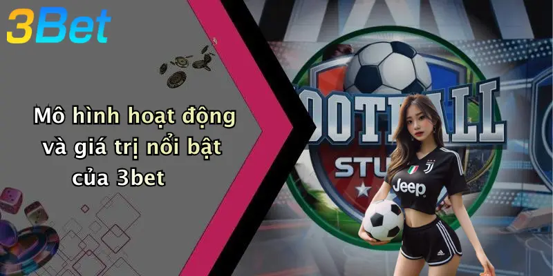 Mô hình hoạt động và giá trị nổi bật của 3bet