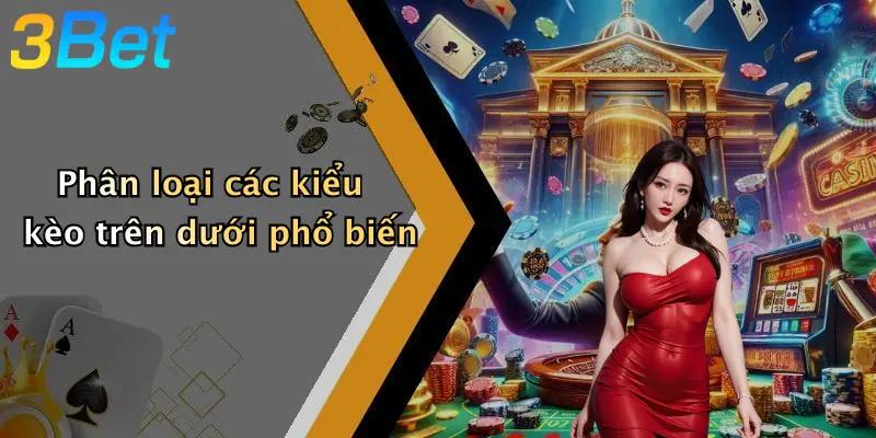 Phân loại các kiểu kèo trên dưới phổ biến