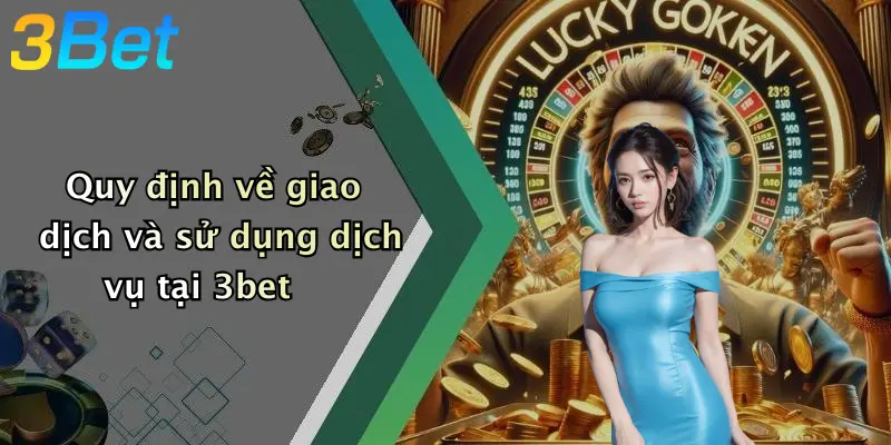 Quy định về giao dịch và sử dụng dịch vụ tại 3bet